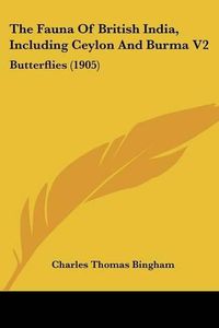 Cover image for The Fauna of British India, Including Ceylon and Burma V2: Butterflies (1905)