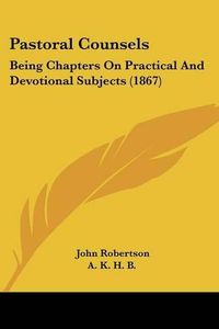 Cover image for Pastoral Counsels: Being Chapters on Practical and Devotional Subjects (1867)