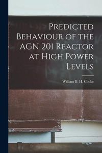 Cover image for Predicted Behaviour of the AGN 201 Reactor at High Power Levels