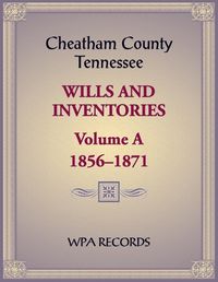 Cover image for Cheatham County, Tennessee Wills and Inventories, Volume A, 1856-1871