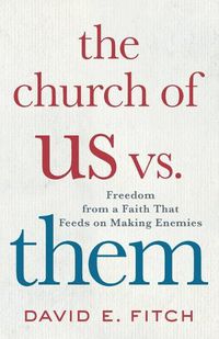 Cover image for The Church of Us vs. Them: Freedom from a Faith That Feeds on Making Enemies