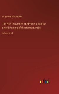 Cover image for The Nile Tributaries of Abyssinia, and the Sword Hunters of the Hamran Arabs