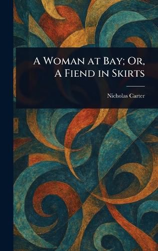 Cover image for A Woman at Bay; Or, A Fiend in Skirts