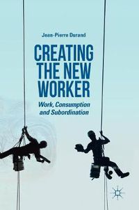 Cover image for Creating the New Worker: Work, Consumption and Subordination