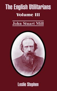 Cover image for The English Utilitarians: Volume III (John Stuart Mill)