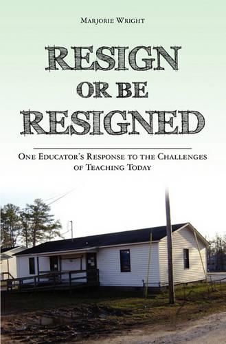 Cover image for Resign Or Be Resigned: One Educator's Response to the Challenges of Teaching Today