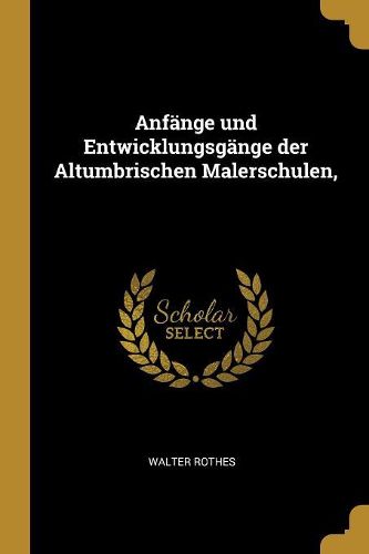 Cover image for Anfaenge und Entwicklungsgaenge der Altumbrischen Malerschulen,