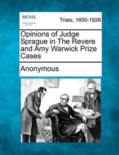 Opinions of Judge Sprague in the Revere and Amy Warwick Prize Cases