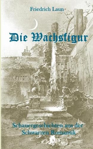 Cover image for Die Wachsfigur: Schauergeschichten aus der Schwarzen Romantik