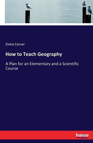 Cover image for How to Teach Geography: A Plan for an Elementary and a Scientific Course