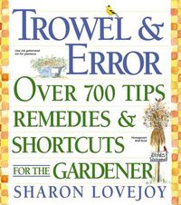 Cover image for Trowel and Error: Over 700 Tips, Remedies and Short Cuts for the Gardener