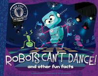 Cover image for Robots Can't Dance!: And Other Fun Facts