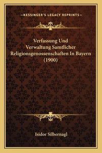 Cover image for Verfassung Und Verwaltung Samtlicher Religionsgenossenschaften in Bayern (1900)