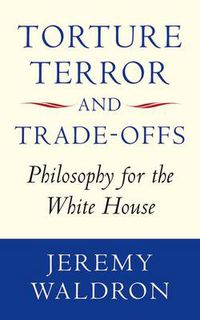 Cover image for Torture, Terror, and Trade-Offs: Philosophy for the White House