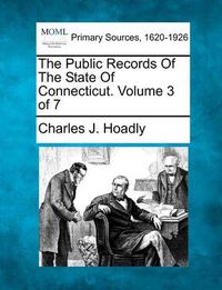 Cover image for The Public Records of the State of Connecticut. Volume 3 of 7