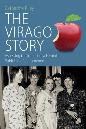 Cover image for The Virago Story: Assessing the Impact of a Feminist Publishing Phenomenon