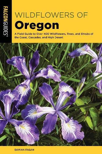 Cover image for Wildflowers of Oregon: A Field Guide to Over 400 Wildflowers, Trees, and Shrubs of the Coast, Cascades, and High Desert