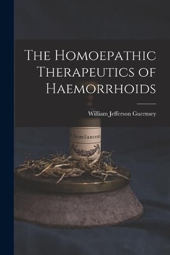 Cover image for The Homoepathic Therapeutics of Haemorrhoids