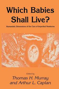 Cover image for Which Babies Shall Live?: Humanistic Dimensions of the Care of Imperiled Newborns