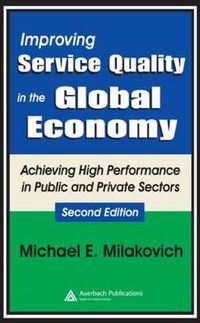 Cover image for Improving Service Quality in the Global Economy: Achieving High Performance in Public and Private Sectors, Second Edition