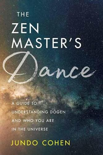 Cover image for The Zen Master's Dance: A Guide to Understanding Dogen and Who You Are in the Universe