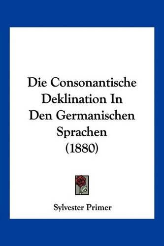 Cover image for Die Consonantische Deklination in Den Germanischen Sprachen (1880)