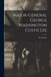 Cover image for Major-General George Washington Custis Lee