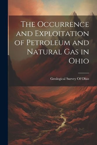 Cover image for The Occurrence and Exploitation of Petroleum and Natural Gas in Ohio