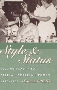 Cover image for Style and Status: Selling Beauty to African American Women, 1920-1975