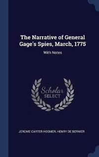 Cover image for The Narrative of General Gage's Spies, March, 1775: With Notes