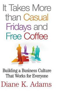 Cover image for It Takes More Than Casual Fridays and Free Coffee: Building a Business Culture That Works for Everyone