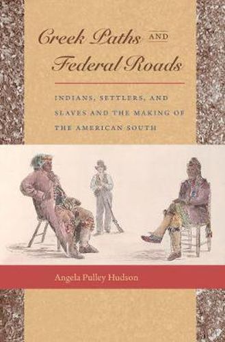 Cover image for Creek Paths and Federal Roads: Indians, Settlers, and Slaves and the Making of the American South