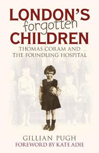 Cover image for London's Forgotten Children: Thomas Coram and the Foundling Hospital