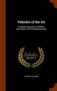 Cover image for Vehicles of the Air: A Popular Exposition of Modern Aeronautics with Working Drawings