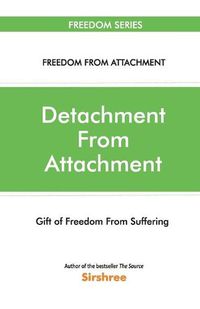 Cover image for Detachment From Attachment - Gift Of Freedom From Suffering