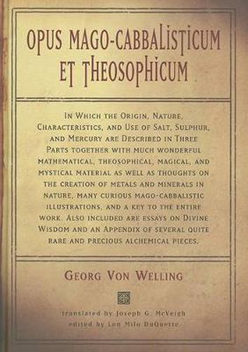 Cover image for Opus Mago-Cabbalisticum Et Theosophicum: In Which the Origin, Nature, Characteristics, and Use of Salt, Sulpher, and Mercury are Described in Three Parts