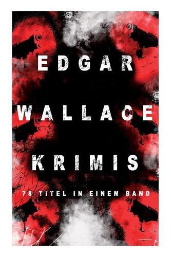 Cover image for Edgar Wallace-Krimis: 78 Titel in einem Band (Band 4/8): Kriminalromane & Detektivgeschichten: Der Doppelganger, Das Gesicht im Dunkel, Die blaue Hand, Toechter der Nacht, Der Frosch mit der Maske, Der Racher, Der Mann von Marokko...