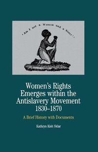 Cover image for Women's Rights Emerges Within the Anti-Slavery Movement, 1830-1870: A Brief History with Documents