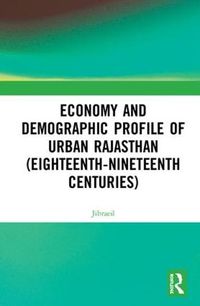 Cover image for Economy and Demographic Profile of Urban Rajasthan (Eighteenth-Nineteenth Centuries)