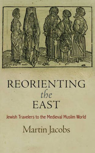 Cover image for Reorienting the East: Jewish Travelers to the Medieval Muslim World