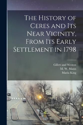 Cover image for The History of Ceres and its Near Vicinity, From its Early Settlement in 1798