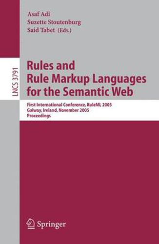 Rules and Rule Markup Languages for the Semantic Web: First International Conference, RuleML 2005, Galway, Ireland, November 10-12, 2005, Proceedings