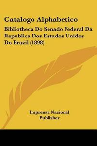 Cover image for Catalogo Alphabetico: Bibliotheca Do Senado Federal Da Republica DOS Estados Unidos Do Brazil (1898)