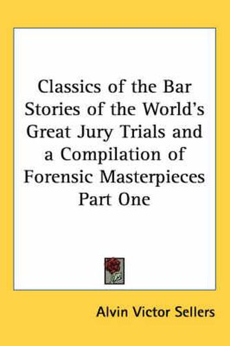 Cover image for Classics of the Bar Stories of the World's Great Jury Trials and a Compilation of Forensic Masterpieces Part One