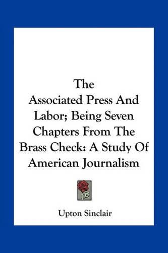 Cover image for The Associated Press and Labor; Being Seven Chapters from the Brass Check: A Study of American Journalism