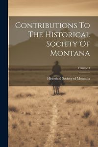 Cover image for Contributions To The Historical Society Of Montana; Volume 4