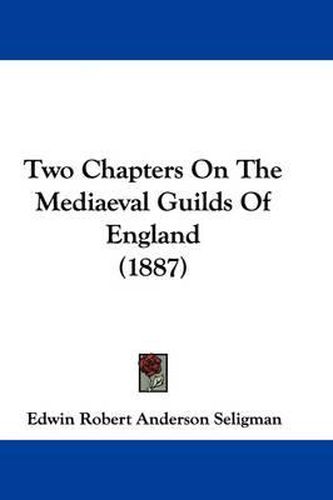 Cover image for Two Chapters on the Mediaeval Guilds of England (1887)