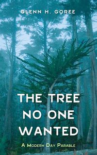 Cover image for The Tree No One Wanted: A Modern Day Parable