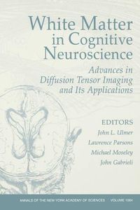 Cover image for White Matter in Cognitive Neuroscience: Advances in Diffusion Tensor Imaging and its Applications