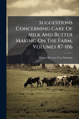Cover image for Suggestions Concerning Care Of Milk And Butter Making On The Farm, Volumes 87-106